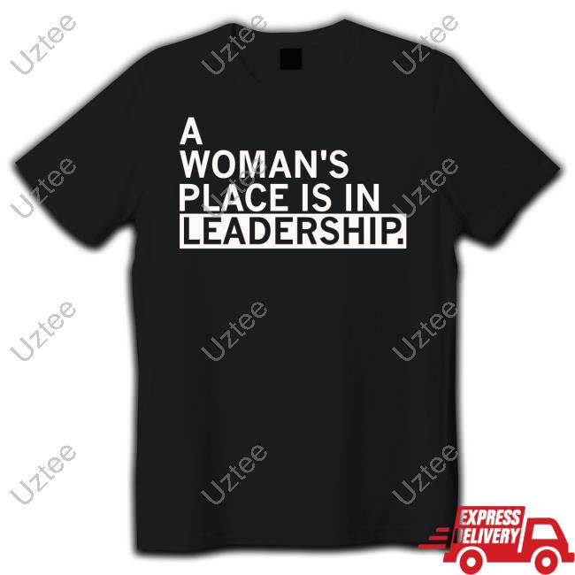 Raygun Merch A Woman's Place Is In Leadership Official Shirt