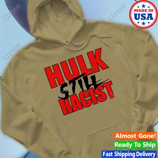 Hulk Still Racist Long Sleeve T Shirt Hulk Still Racist Tee Shirt