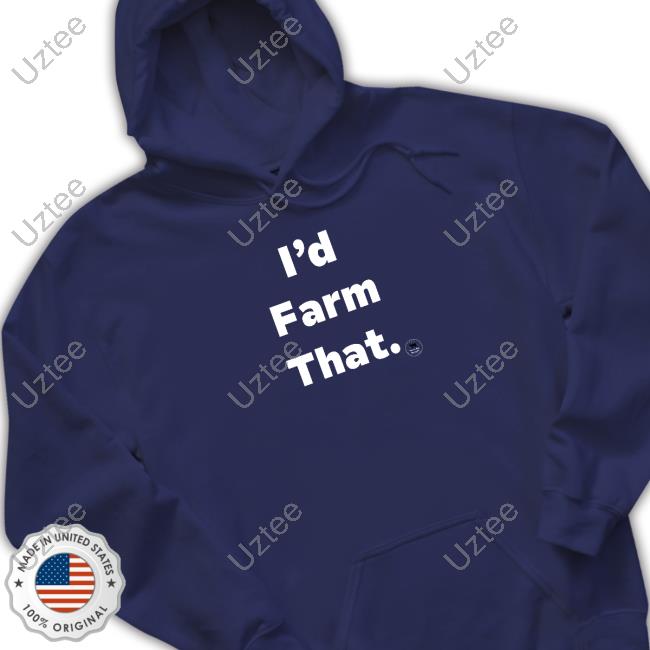 Thewittyfarmer I'd Farm That shirt, hoodie, tank top, sweater and long sleeve t-shirt