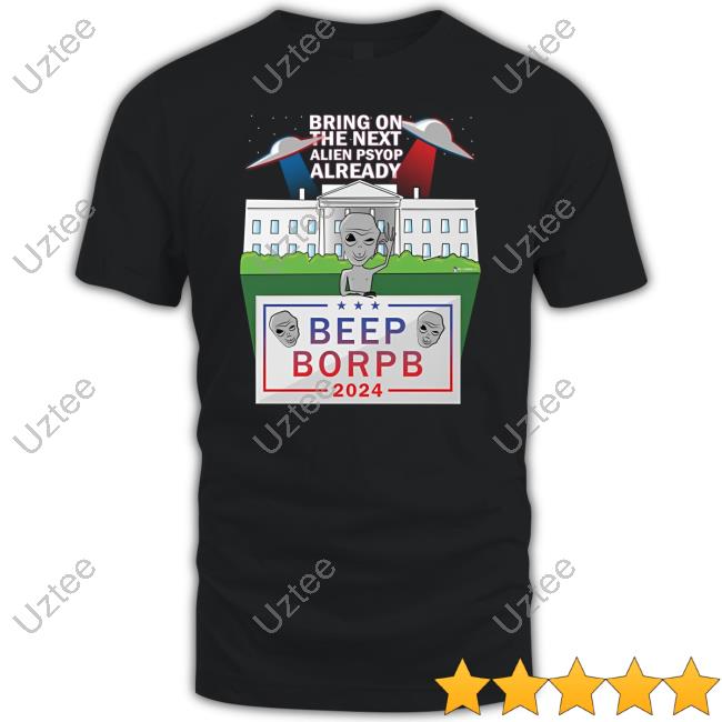 Bring On The Next Alien Psyop Already Beep Borpb 2024 Tee Shirt