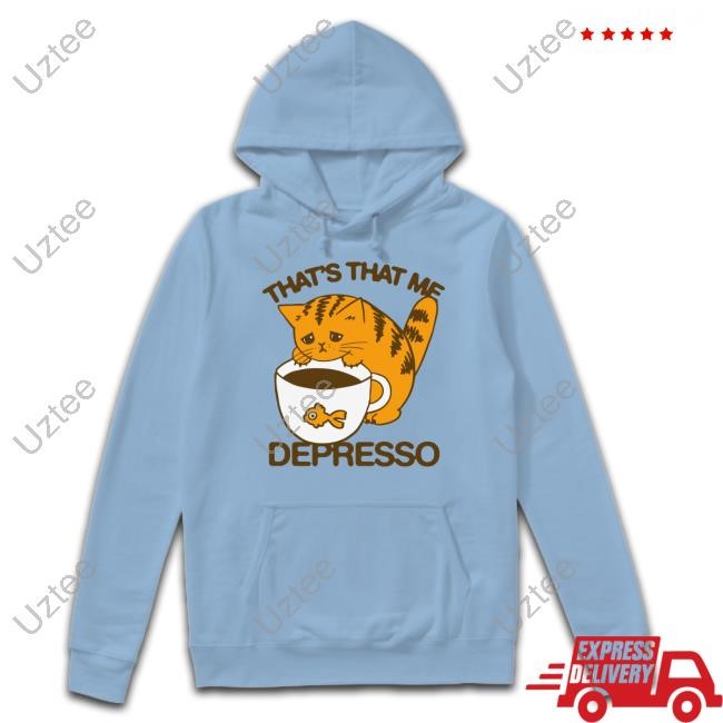 Thegoodshirts That's That Me Depresso Sweatshirt That's That Me Depresso Long Sleeve T Shirt