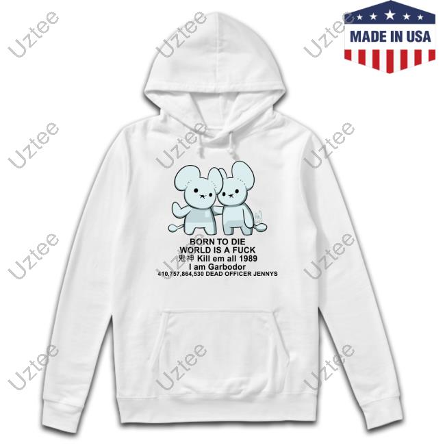 Pockles4nockles Born To Die World Is A Fuck Kill Em All 1989 I Am Garbodor 410757864530 Dead Officer Jennys Shirt
