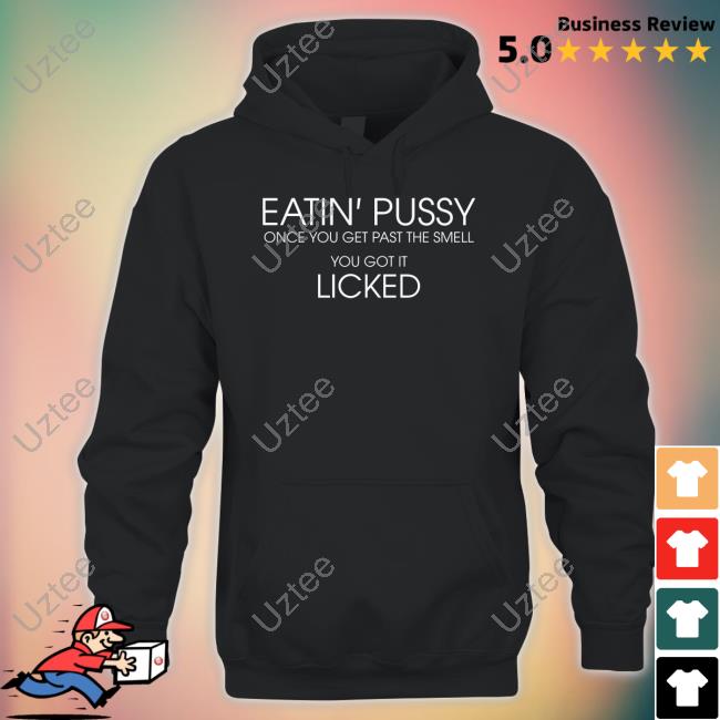 Poorly Translated Shirts Eatin Pussy Once Get Past The Smell You Got It Licked Shirt Translatedtees