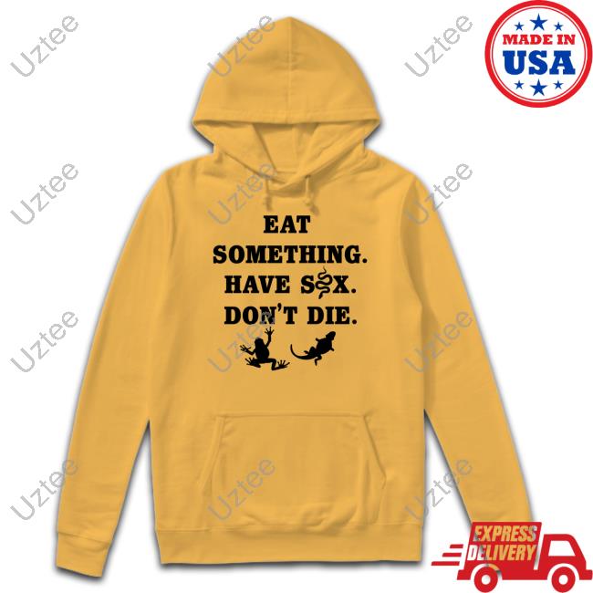 Eat Something Have Sex Don't Die Sweatshirt Eat Something Have Sex Don't Die Hoodie Goodshirts