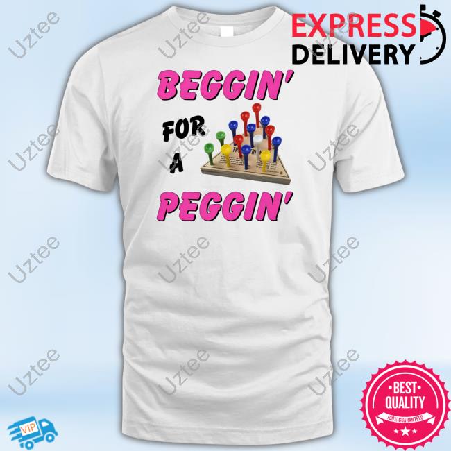 Beggin' For A Peggin' Shirt