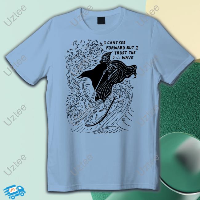 I Cant See Forward But I Trust The Wave Tee