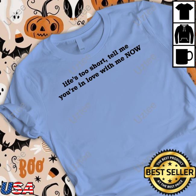 Haematiclove Life's Too Short Tell Me You're In Love With Me Now Long Sleeve T Shirt
