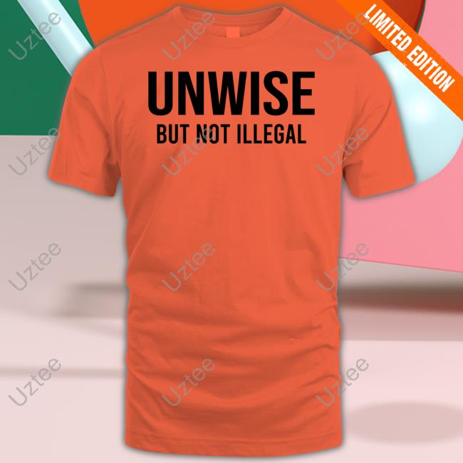 Unwise But Not Illegal T-Shirt Tom Harwood