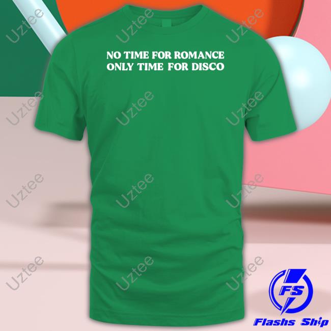 No Time For Romance Only Time For Disco Shirt