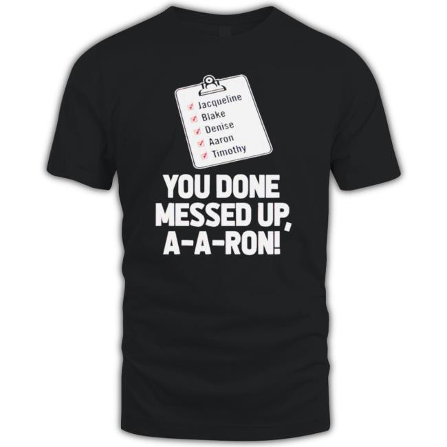 Official You Done Messed Up Aaron Shirt Official You Done Messed Up Aaron shirt