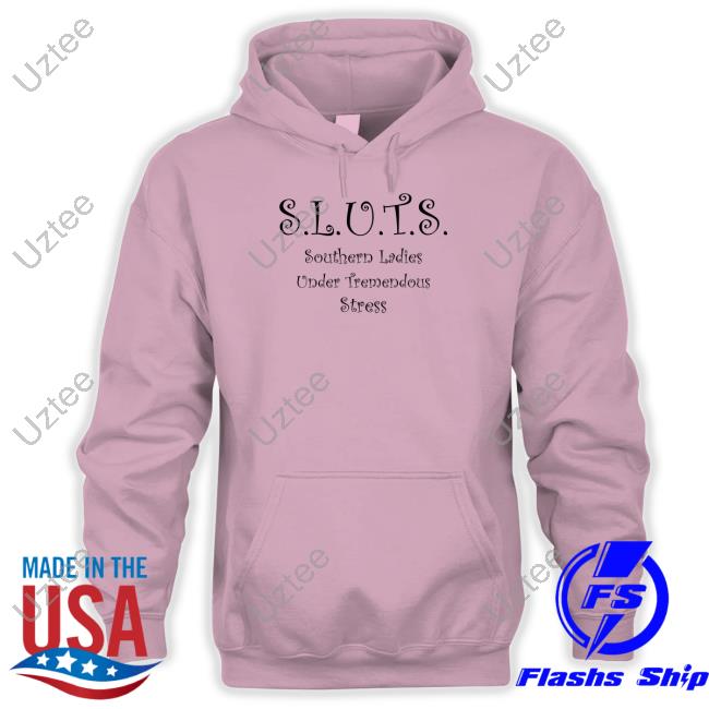 Shirts That Go Hard Sluts Southern Ladies Under Tremendous Stress Hoodie