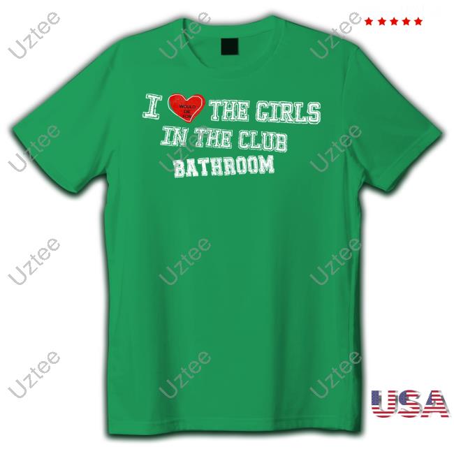 Omweekend I Love The Girls In The Club Bathroom New Shirt