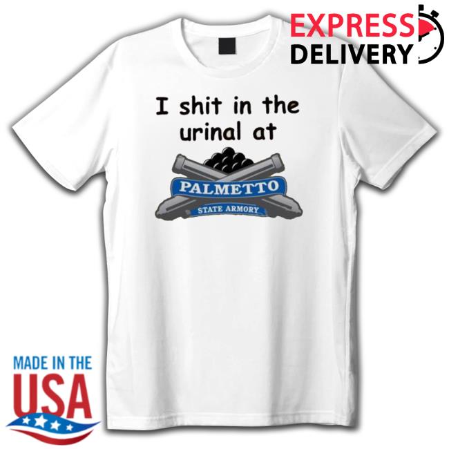 Official I Shit In The Urinal At Palmetto State Armory Shirt