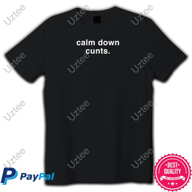 Calm Down Cunts Shirt