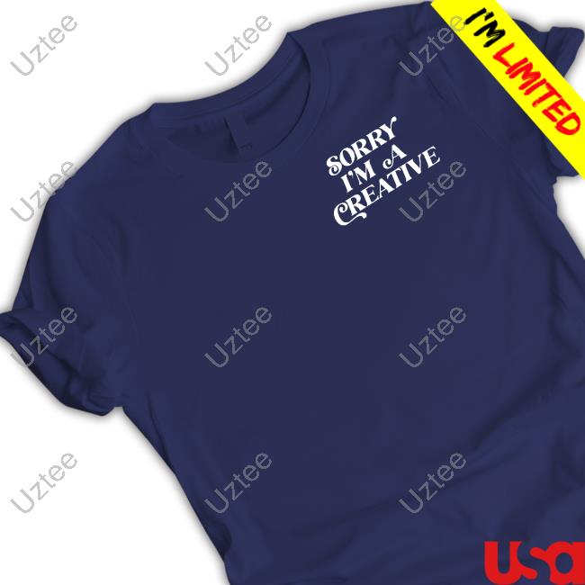 Sorry I'm A Creative Tee Shirt Forthecrewclothing Store