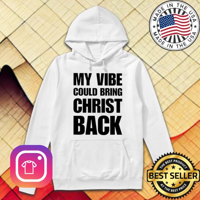 My Vibe Could Bring Christ Back Classic Shirt