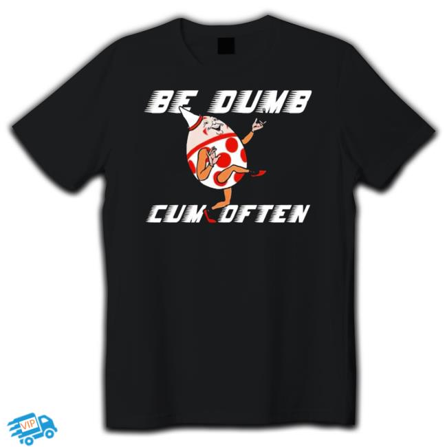 Humpty Dumpty Be Dumb Cum Often Cartoon Tee Shirt