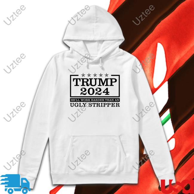 Trump 2024 He'll Work Harder Than An Shirt Shirt