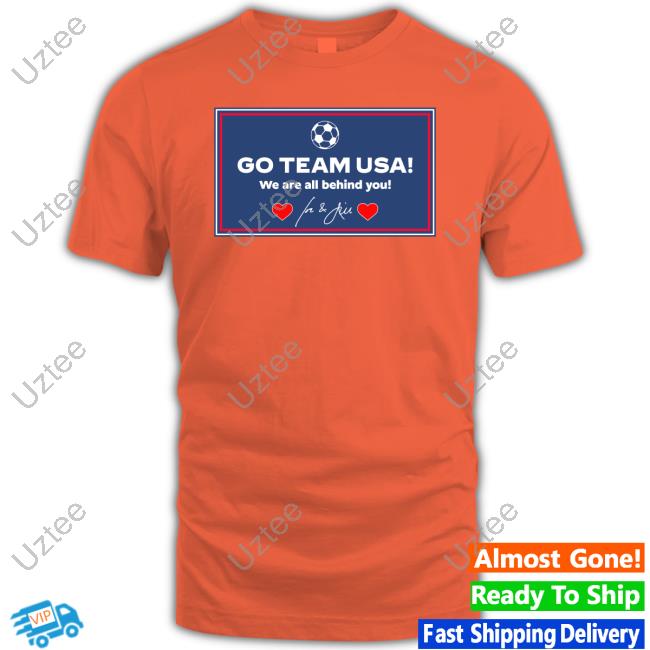 Go Team Usa We Are All Behind You Shirt President Biden