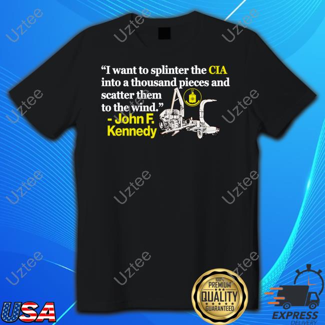 I Want To Splinter The Cia Into A Thousand Pieces And Scatter Them To The Wind John F. Kennedy Shirt