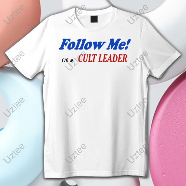 Follow Me I’m A Cult Leader Shirt