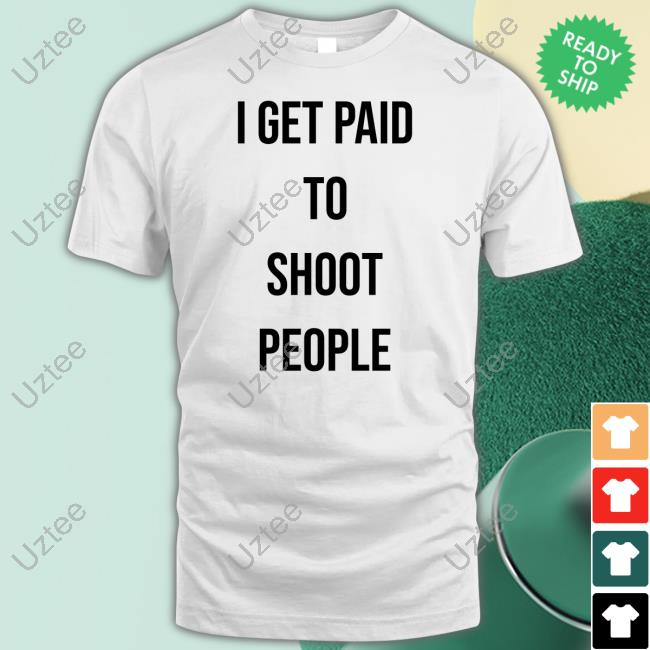 I Get Paid To Shoot People T Shirt Ohfold