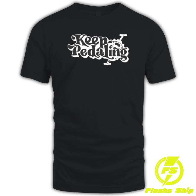 Keep On Pedaling Art Shirts