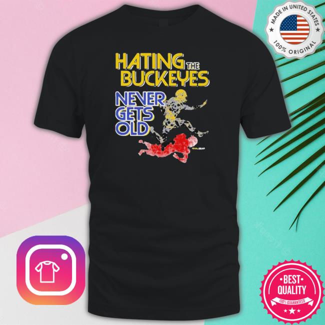 Official Michigan Hating The Buckeyes Never Gets Old T- shirt Official Michigan Hating The Buckeyes Never Gets Old Classic Shirt