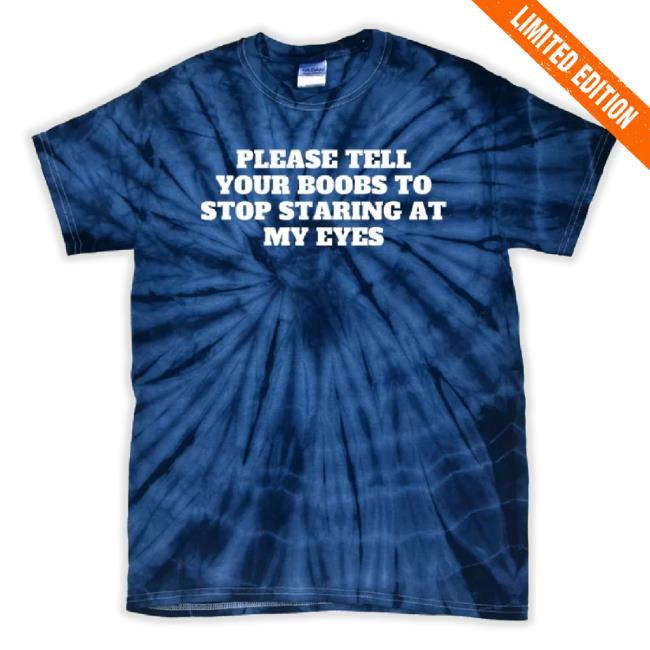 Trending Please Tell Your Boobs To Stop Staring At My Eyes Tie-Dye Shirt