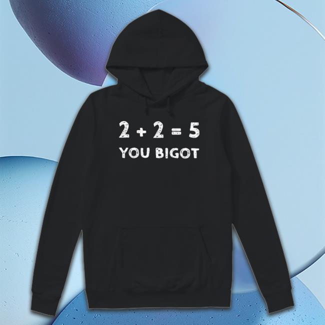 2+2 5 You Bigot Sweatshirts