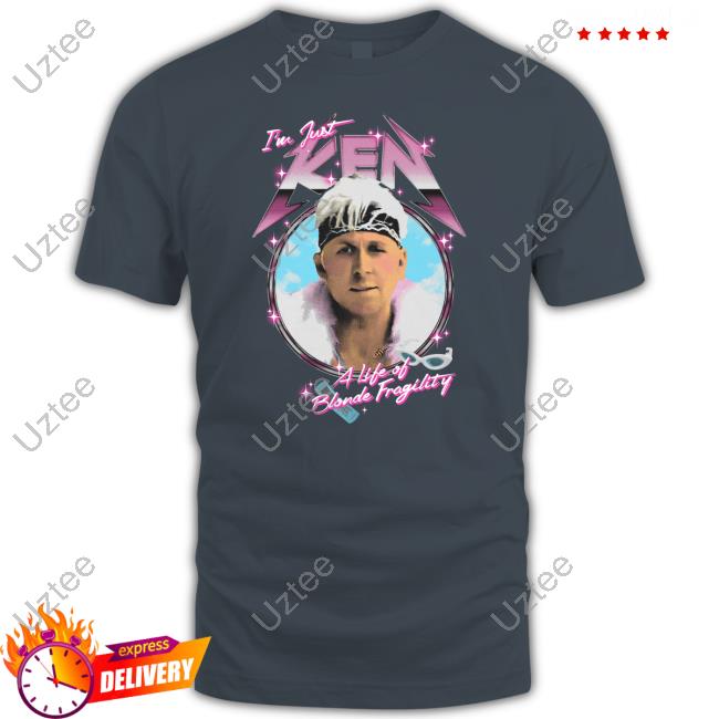 I'm Just Ken A Life Of Blonde Fragility Shirt