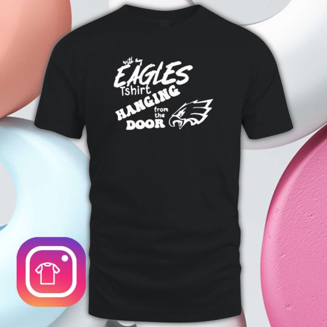 Official With My Eagles Shirt Hanging From The Door Shirt