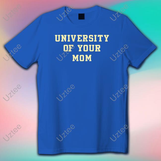 Shirts That Go Hard University Of Your Mom Hoodie