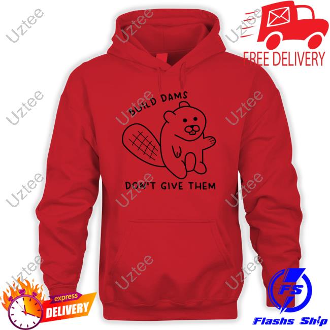 Gotfunnymerch Build Dams Don't Give Them Shirt