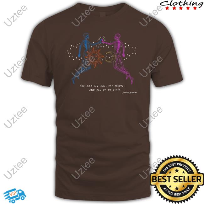 Marcos Alvarado Store You Are My Sun My Moon And All My Stars T Shirt
