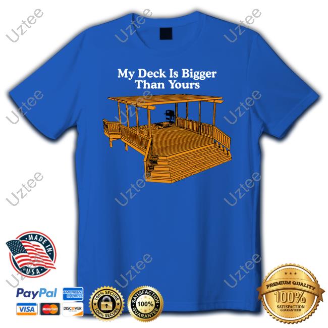 My Deck Is Bigger Than Yours Shirts Middle Class Fancy Merch My Deck Is Bigger Than Yours T Shirt