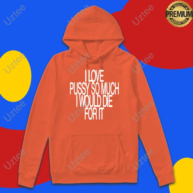 Ohfold I Love Pussy So Much I Would Die For It T Shirt