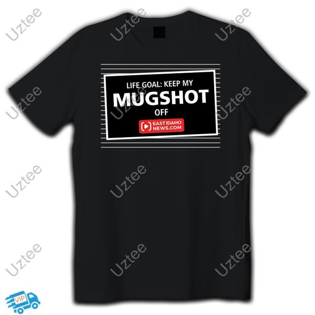 Life Goal Keep My Mugshot Off Eastidaho New Shirt