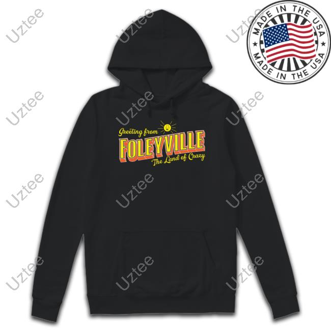 Hfoleycomedy Greetings From Foleyville The Land Of Crazy Sweatshirt