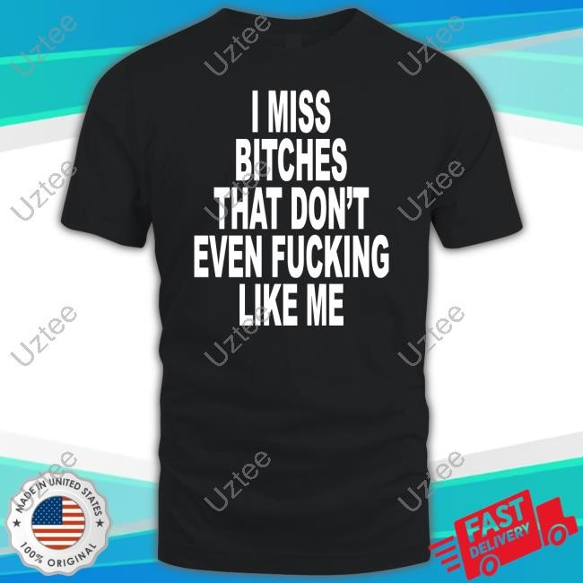 I Miss Bitches That Don't Even Fucking Like Me Hoodie