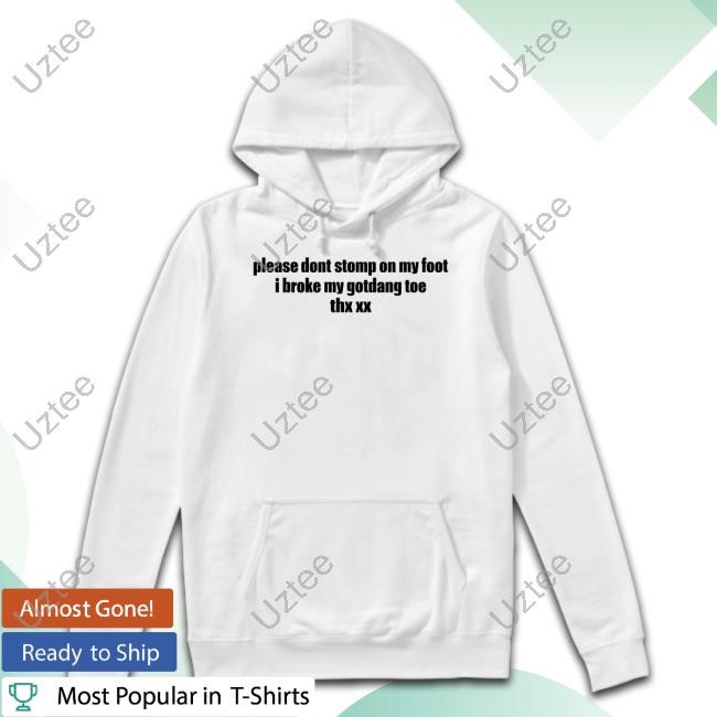 Tisthepamseason Please Dont Stomp On My Foot I Broke My Gotdang Toe Thx Xx T-Shirt