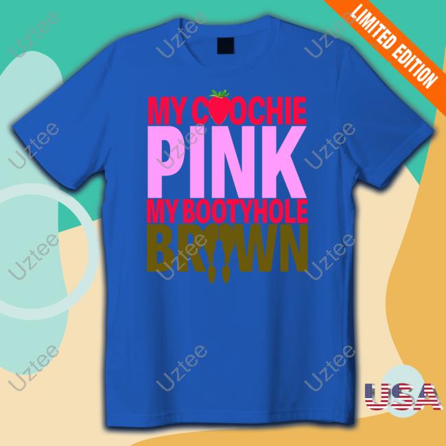 Sexyyred Shop My Coochie Pink My Bootyhole Brown T Shirts