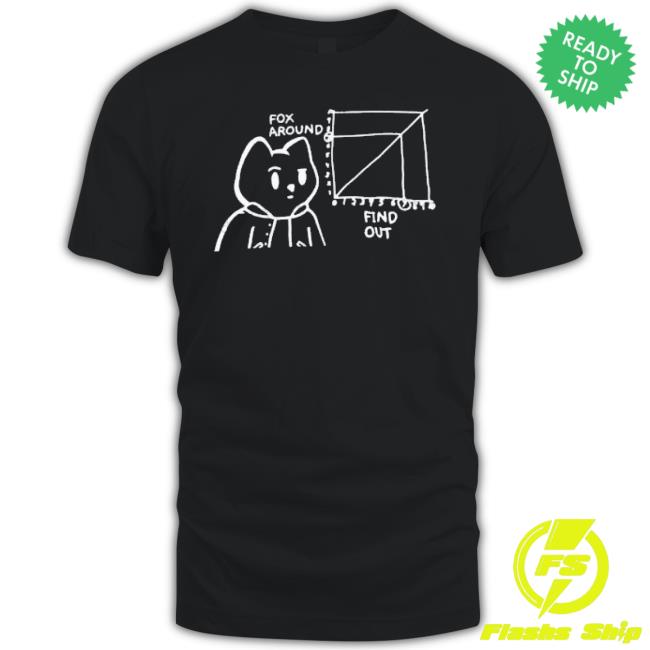 Fox Around And Find Out shirt