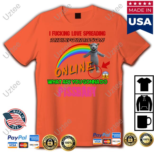 Hothamms I Fucking Love Spreading Misinformation Online What Are You Gonna Do Pissbaby Tee Shirt Hothamms I Fucking Love Spreading Misinformation Online What Are You Gonna Do Pissbaby Tee