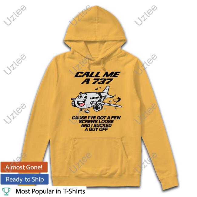 Call Me A 737 Cause I've Got A Few Screws Loose And I Sucked A Guy Off Hooded Sweatshirt Official Call Me A 737 Cause I've Got A Few Screws Loose And I Sucked A Guy Off Tee Shirt