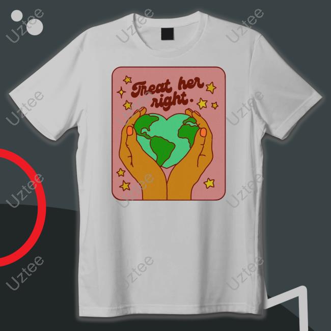 Kira Treat Her Right Shirts Kira Treat Her Right T-Shirt, Hoodie, Tank Top, Sweater And Long Sleeve T-Shirt