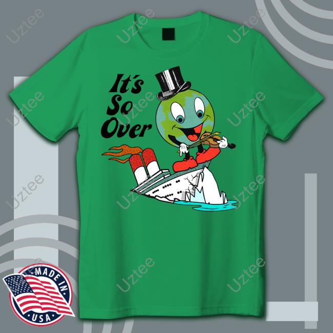 Earth Day 2023 It's So Over Hoodie Shirts That Go Hard It's So Over Shirts