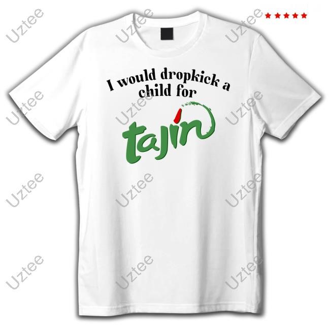 I Would Dropkick A Child For Tajin Seasoning T Shirt