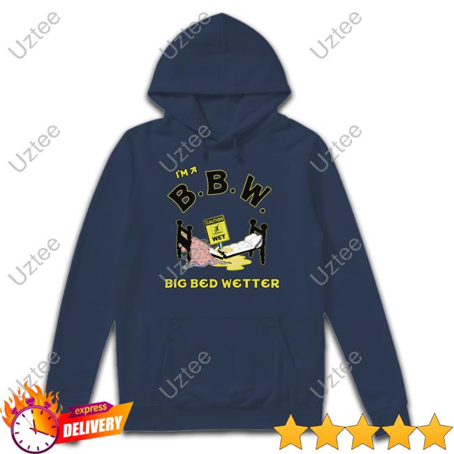 I'm A Bbw Big Bed Wetter Shirt White I'm A Bbw Shirt