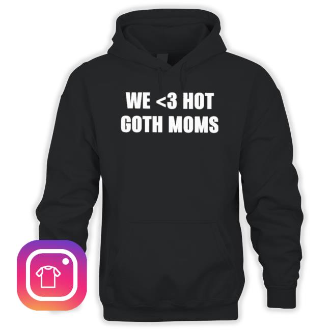 We Love Hot Goth Moms Shirt We Love Hot Goth Moms Shirt